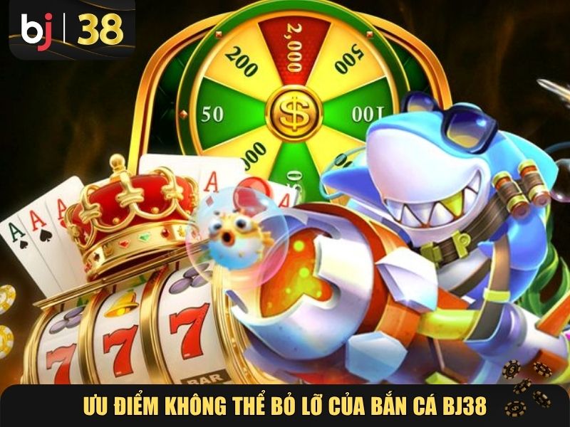 Ưu điểm không thể bỏ lỡ của bắn cá BJ38