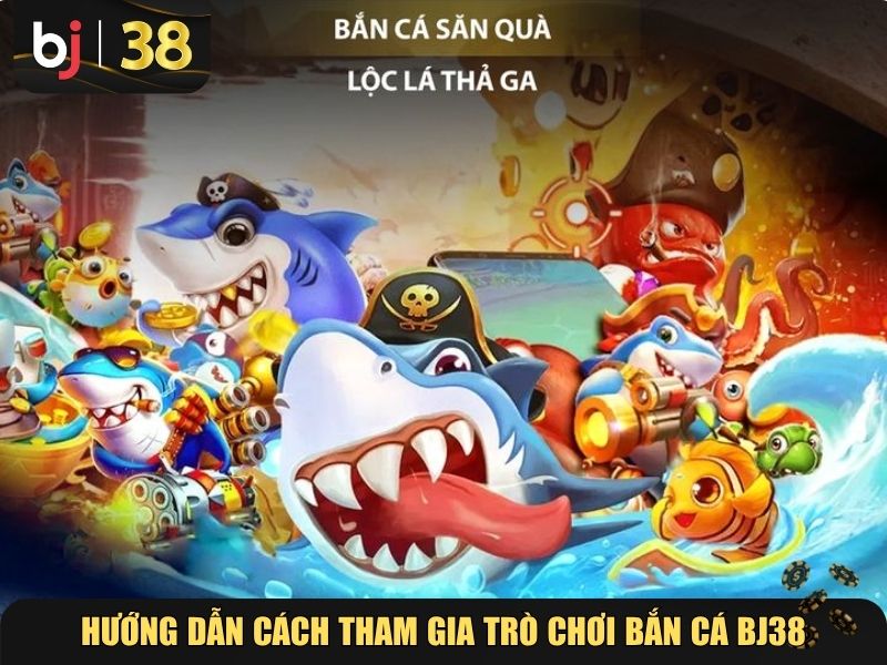 Hướng dẫn cách tham gia trò chơi bắn cá BJ38