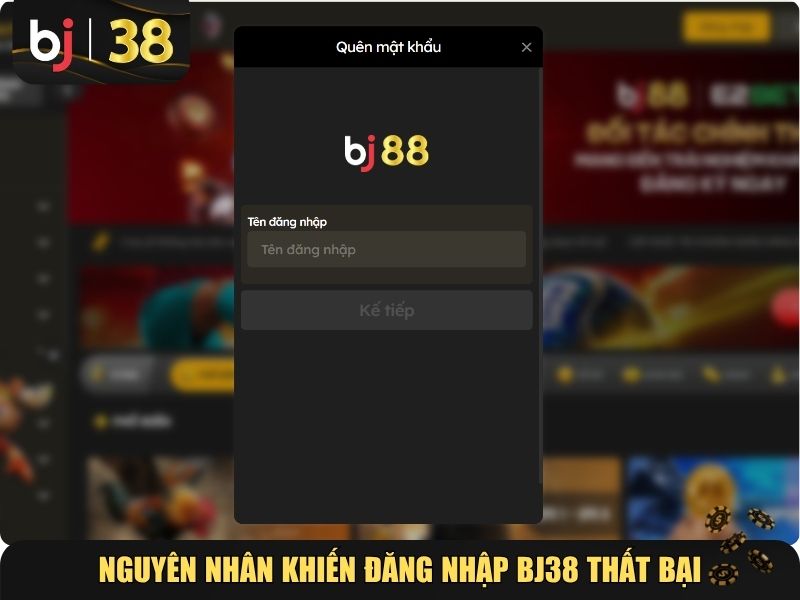 Những nguyên nhân khiến đăng nhập BJ38 thất bại