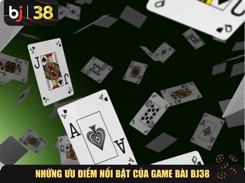Những ưu điểm nổi bật của Game bài BJ38