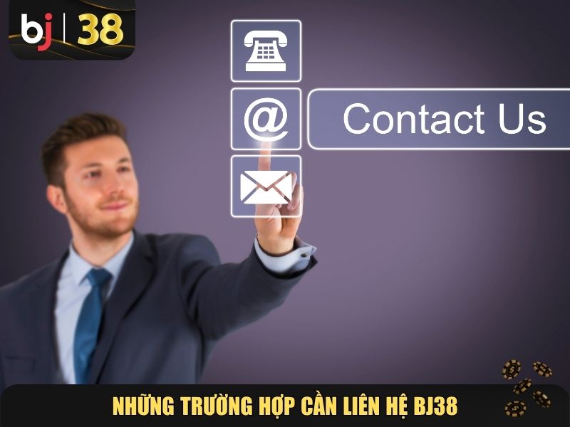 Những trường hợp cần liên hệ BJ38