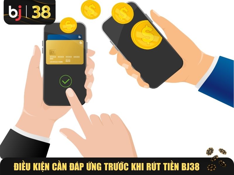 Những điều kiện cần đáp ứng trước khi rút tiền BJ38